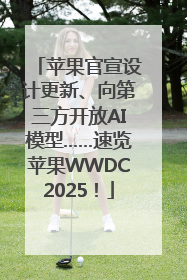 苹果官宣设计更新、向第三方开放AI模型……速览苹果WWDC2025！
