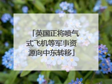 英国正将喷气式飞机等军事资源向中东转移