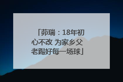 茆瑞：18年初心不改 为家乡父老踢好每一场球