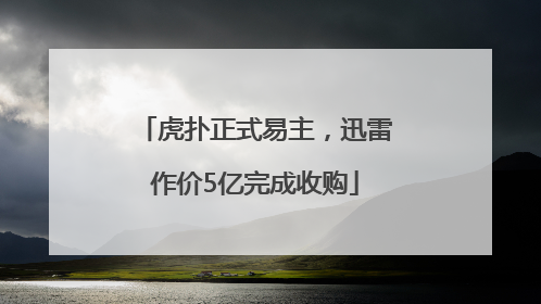 虎扑正式易主，迅雷作价5亿完成收购