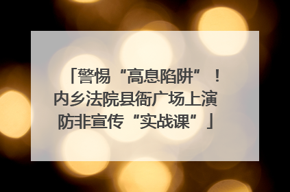警惕“高息陷阱”！内乡法院县衙广场上演防非宣传“实战课”