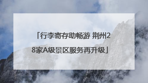 行李寄存助畅游 荆州28家A级景区服务再升级