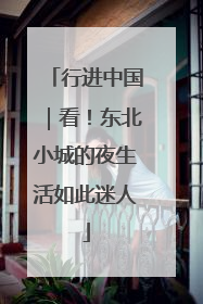 行进中国｜看！东北小城的夜生活如此迷人