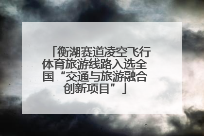 衡湖赛道凌空飞行体育旅游线路入选全国“交通与旅游融合创新项目”
