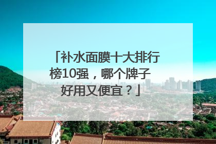 补水面膜十大排行榜10强，哪个牌子好用又便宜？