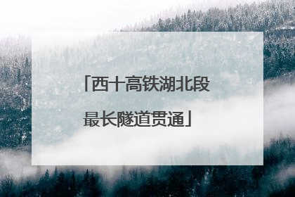西十高铁湖北段最长隧道贯通