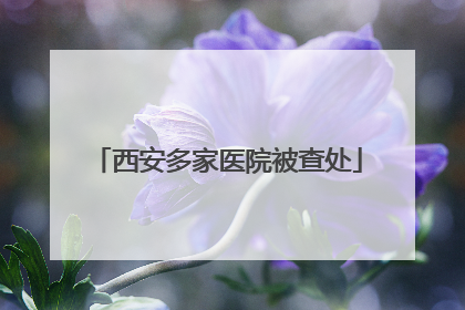 西安多家医院被查处