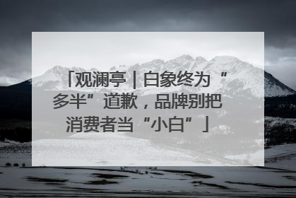 观澜亭｜白象终为“多半”道歉，品牌别把消费者当“小白”