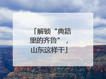 解锁“典籍里的齐鲁”，山东这样干