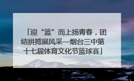 迎“篮”而上扬青春，团结拼搏展风采—烟台三中第十七届体育文化节篮球赛