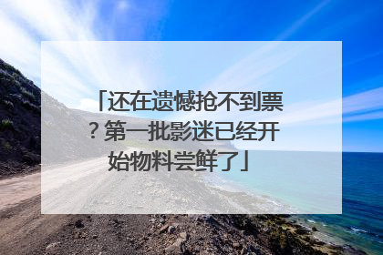 还在遗憾抢不到票？第一批影迷已经开始物料尝鲜了