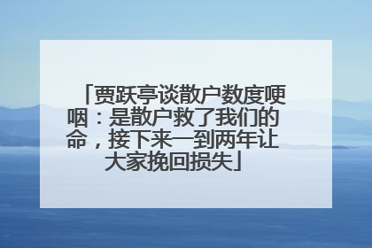 贾跃亭谈散户数度哽咽：是散户救了我们的命，接下来一到两年让大家挽回损失
