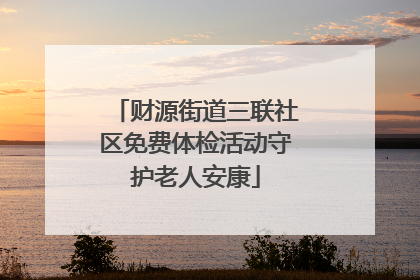 财源街道三联社区免费体检活动守护老人安康