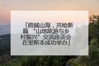 跨越山海，共绘新篇 “山地旅游与乡村振兴”交流座谈会在里斯本成功举办