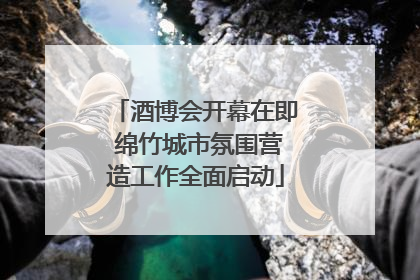 酒博会开幕在即 绵竹城市氛围营造工作全面启动