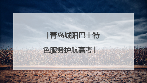 青岛城阳巴士特色服务护航高考