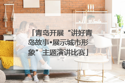 青岛开展“讲好青岛故事•展示城市形象”主题演讲比赛
