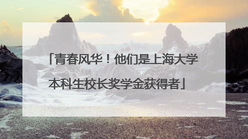 青春风华！他们是上海大学本科生校长奖学金获得者