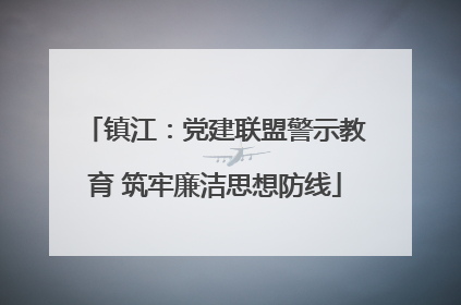 镇江：党建联盟警示教育 筑牢廉洁思想防线