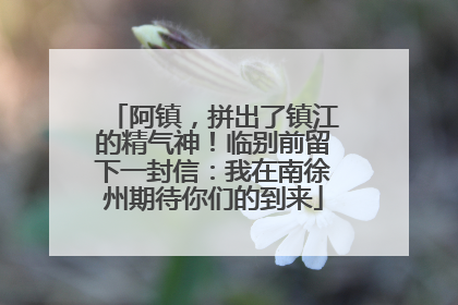 阿镇，拼出了镇江的精气神！临别前留下一封信：我在南徐州期待你们的到来