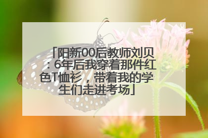 阳新00后教师刘贝：6年后我穿着那件红色T恤衫，带着我的学生们走进考场