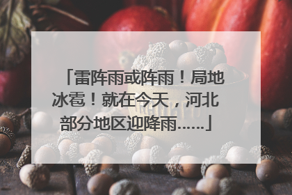 雷阵雨或阵雨！局地冰雹！就在今天，河北部分地区迎降雨……