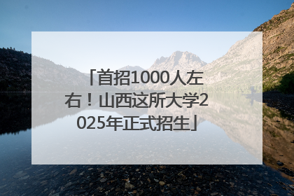 首招1000人左右！山西这所大学2025年正式招生