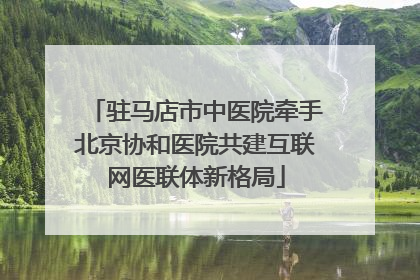 驻马店市中医院牵手北京协和医院共建互联网医联体新格局