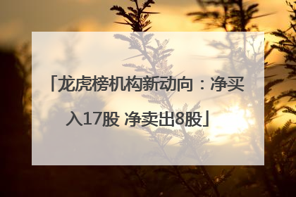 龙虎榜机构新动向：净买入17股 净卖出8股