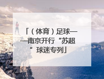 （体育）足球——南京开行“苏超”球迷专列