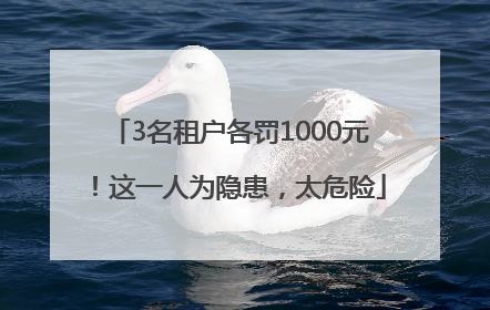 3名租户各罚1000元！这一人为隐患，太危险