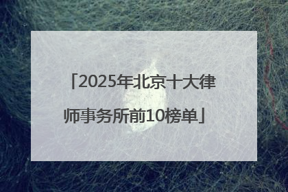 2025年北京十大律师事务所前10榜单