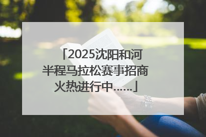 2025沈阳和河半程马拉松赛事招商火热进行中……