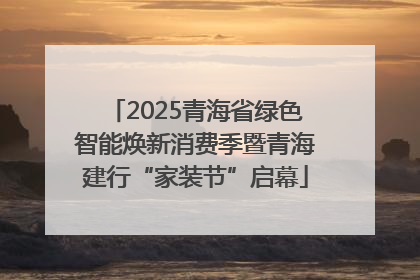 2025青海省绿色智能焕新消费季暨青海建行“家装节”启幕