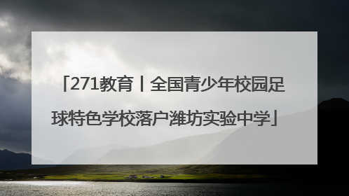 271教育丨全国青少年校园足球特色学校落户潍坊实验中学