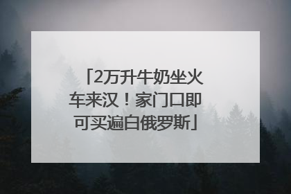 2万升牛奶坐火车来汉！家门口即可买遍白俄罗斯